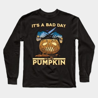 It's a bad day to be a pumpkin Long Sleeve T-Shirt